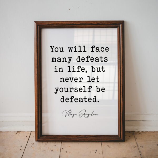 Never Let Yourself Be Defeated Maya Angelou Quote