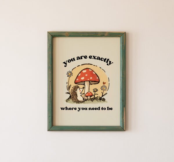 You Are Exactly Where You Need to Be Print
