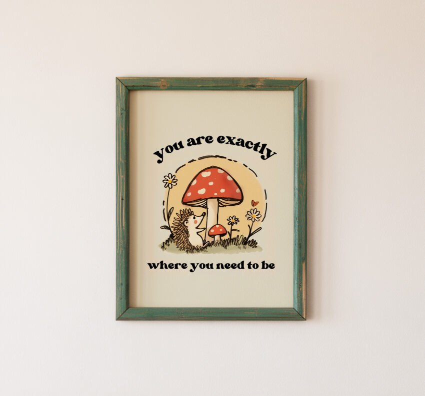 You Are Exactly Where You Need to Be Print